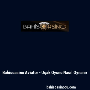 Bahiscasino Aviator - U&ccedil;ak Oyunu Nasıl Oynanır