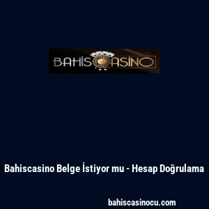 Bahiscasino Belge İstiyor mu - Hesap Doğrulama