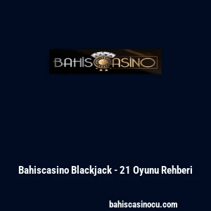 Bahiscasino Blackjack - 21 Oyunu Rehberi