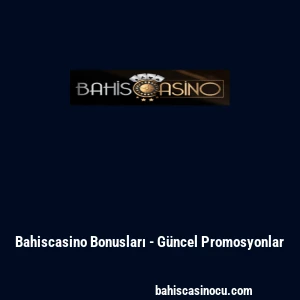 Bahiscasino Bonusları - G&uuml;ncel Promosyonlar