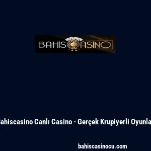 Bahiscasino Canlı Casino - Ger&ccedil;ek Krupiyerli Oyunlar