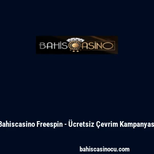 Bahiscasino Freespin - &Uuml;cretsiz &Ccedil;evrim Kampanyası