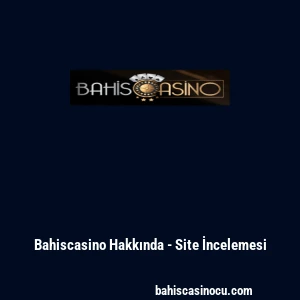 Bahiscasino Hakkında - Site İncelemesi