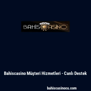 Bahiscasino M&uuml;şteri Hizmetleri - Canlı Destek