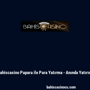 Bahiscasino Papara ile Para Yatırma - Anında Yatırım