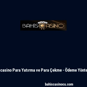 Bahiscasino Para Yatırma ve Para &Ccedil;ekme - &Ouml;deme Y&ouml;ntemleri