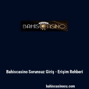 Bahiscasino Sorunsuz Giriş - Erişim Rehberi