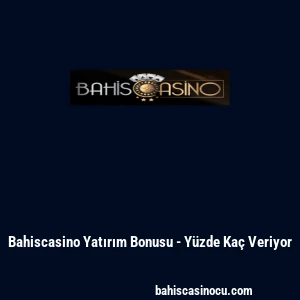 Bahiscasino Yatırım Bonusu - Y&uuml;zde Ka&ccedil; Veriyor